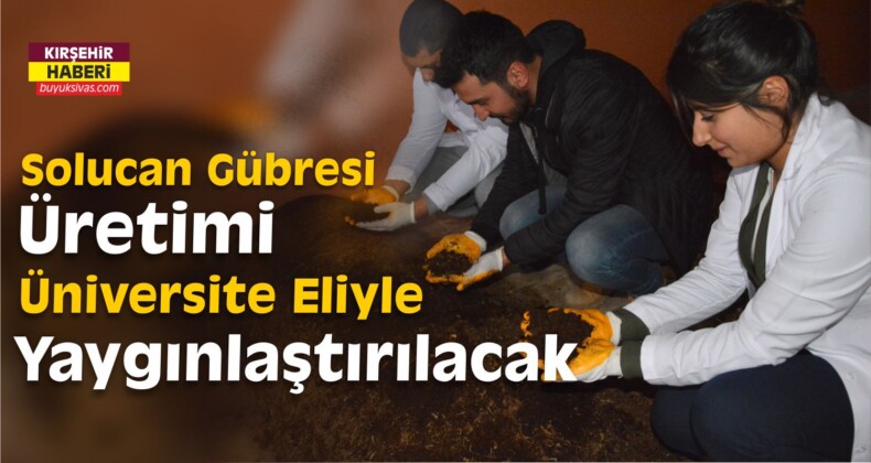 Solucan Gübresi Üretimi Üniversite Eliyle Yaygınlaştırılacak