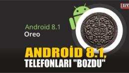 Android 8.1, Telefonları “Bozdu”