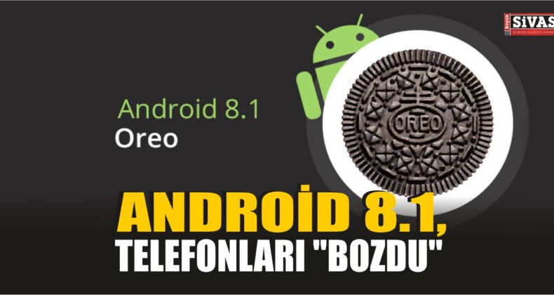 Android 8.1, Telefonları “Bozdu”