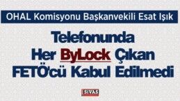 Esat Işık: Her ByLock Çıkanın da Fetöcü Olduğunu Kabul Etmedik