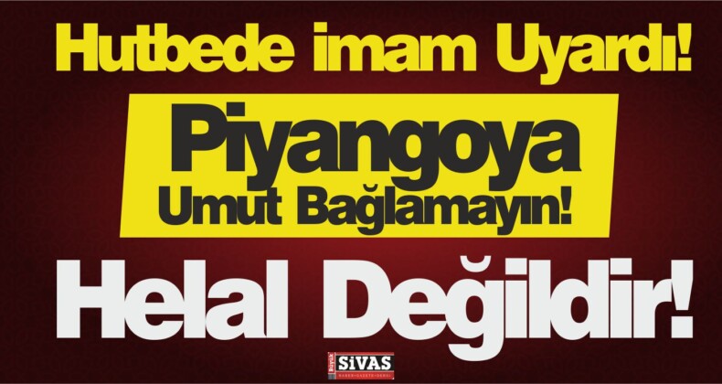 Hutbede İmam Uyardı! Piyangoya Umut Bağlamayın! Helal Değildir!