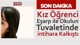 Kız Öğrenci Eşarp ile Okulun Tuvaletinde intihara Kalkıştı