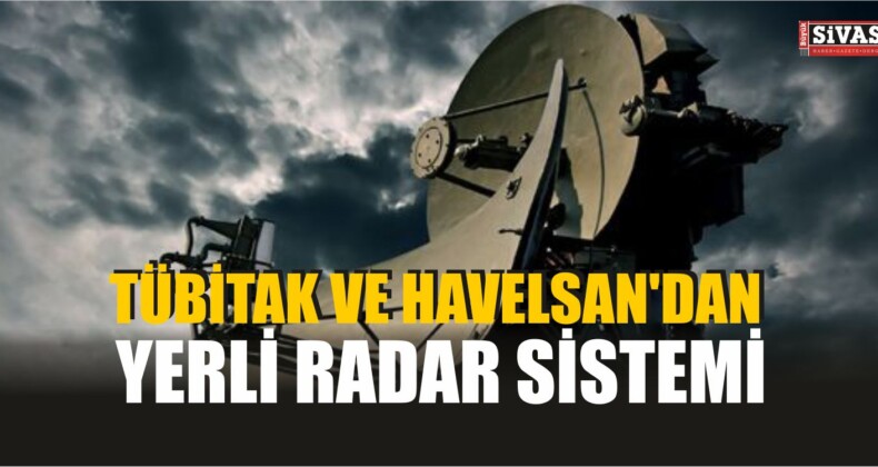 TÜBİTAK Ve HAVELSAN’dan Yerli Radar Sistemi