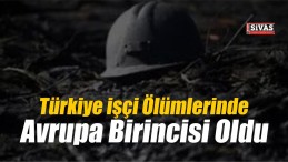 Türkiye İşçi Ölümlerinde Avrupa Birincisi Oldu