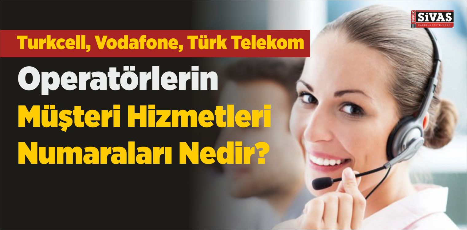 Turkcell, Vodafone, Türk Telekom Müşteri Hizmetleri Numarası Nedir