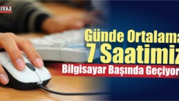 Günde Ortalama 7 Saatimiz Bilgisayar Başında Geçiyor