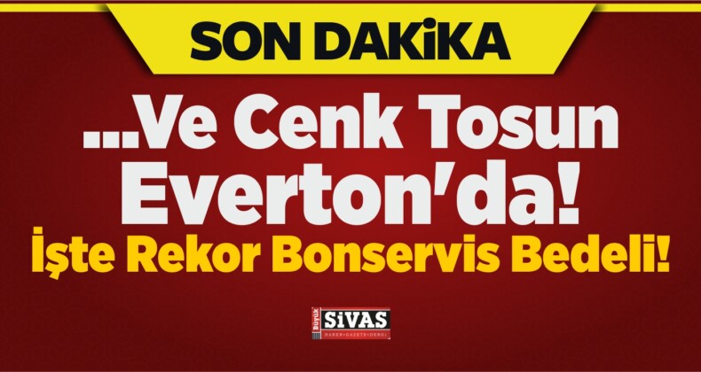 …Ve Cenk Tosun Everton’da! İşte Rekor Bonservis Bedeli!