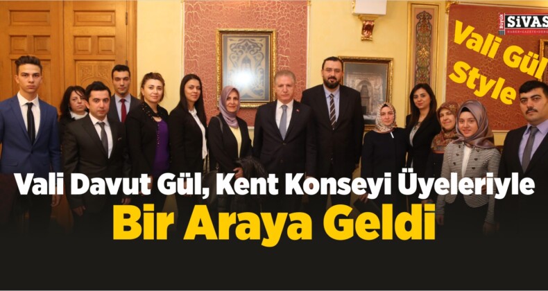 Vali Gül, Kent Konseyi Üyeleriyle Bir Araya Geldi