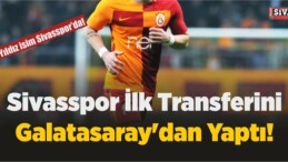 Sivasspor İlk Transferini Galatasaray’dan Yaptı!