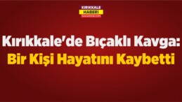 Kırıkkale’de Çıkan Bıçaklı Kavgada Bir Kişi Hayatını Kaybetti