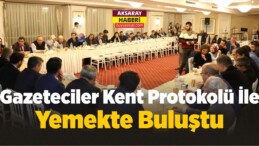 Aksaray’da Gazeteciler Kent Protokolü İle Yemekte Buluştu