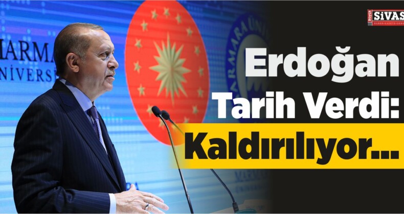 Cumhurbaşkanı Erdoğan Tarih Verdi: Kaldırılıyor…