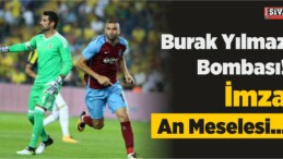 Burak Yılmaz Bombası! İmza An Meselesi…