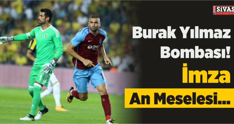 Burak Yılmaz Bombası! İmza An Meselesi…