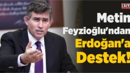 Metin Feyzioğlu’ndan Cumhurbaşkanı Erdoğan’a Destek!