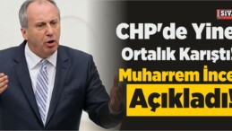 CHP’de Ortalık Karıştı! Muharrem ince De Açıkladı!