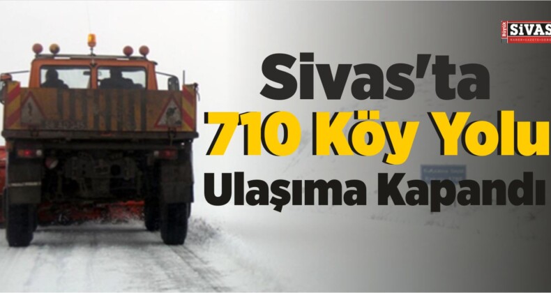 Sivas’ta 710 Köy Yolu Ulaşıma Kapandı