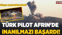 Türk Pilot Afrin’de İnanılmazı Başardı!