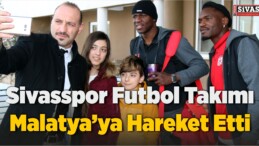 Sivasspor Kafilesi Malatya’ya Gitti