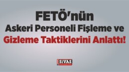 FETÖ’nün Askeri Personeli Fişleme ve Gizleme Taktiklerini Anlattı!