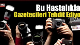 Bu Hastalıklar Gazetecileri Tehdit Ediyor