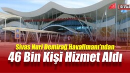 Sivas Nuri Demirağ Havalimanı’ndan 46 Bin Kişi Hizmet Aldı