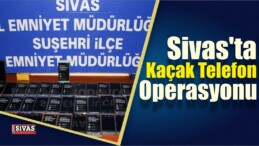 Sivas’ta Kaçak Telefon Operasyonu