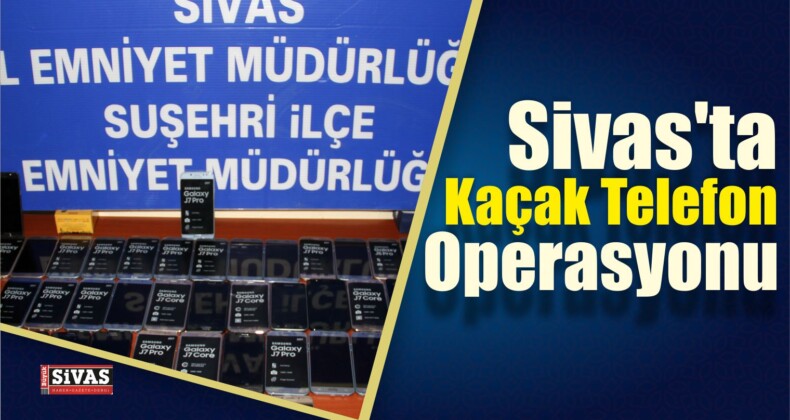 Sivas’ta Kaçak Telefon Operasyonu