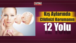 Kış Aylarında Cildinizi Korumanın 12 Yolu