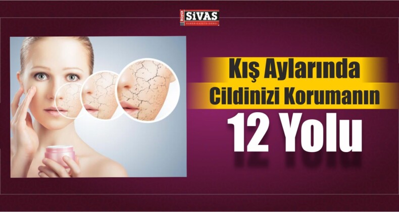 Kış Aylarında Cildinizi Korumanın 12 Yolu