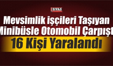 Mevsimlik İşçileri Taşıyan Minibüsle Otomobil Çarpıştı: 16 Yaralı