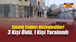 Konya’da Silahlı Saldırı: 3 Ölü, 1 Yaralı