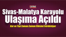 Sivas-Malatya Karayolu Ulaşıma Açıldı