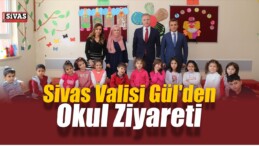 Sivas Valisi Gül’den Okul Ziyareti