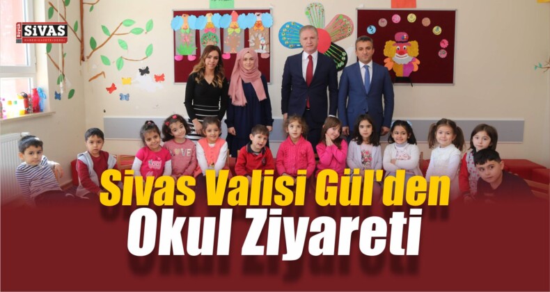 Sivas Valisi Gül’den Okul Ziyareti