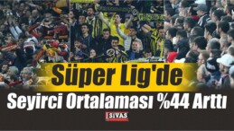 Süper Lig’de Seyirci Ortalaması %44 Arttı