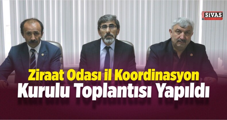 Sivas Ziraat Odası İl Koordinasyon Kurulu Toplantısı Yapıldı