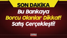 Bu Bankaya Borcu Olanlar Dikkat! Satış Gerçekleşti!