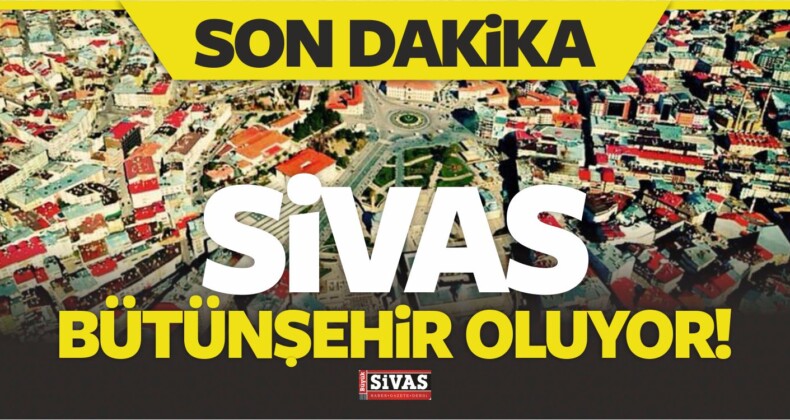 Sivas Dahil 51 İl Bütünşehir Oluyor! Erdoğan Talimatı Verdi!