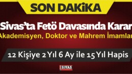 Sivas’ta Fetö Davasında 12 Kişiye 2 Yıl 6 Ay ile 15 Yıl Hapis Cezası