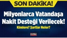 Milyonlarca Vatandaşa Nakit Desteği Verilecek! Kimlere? Şartlar Neler?