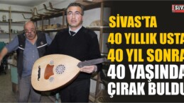 Sivas’ta 40 Yıllık Usta 40 Yıl Sonra 40 Yaşında Çırak Buldu