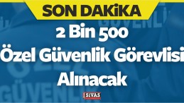 Türkiye Geneli 2 Bin 500 Özel Güvenlik Görevlisi Alımı Gerçekleştirilecek