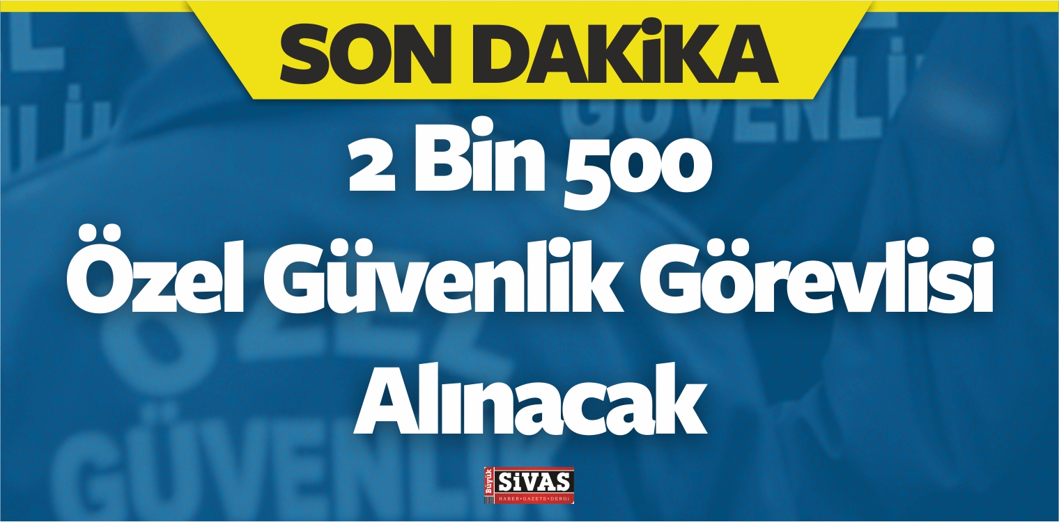 Türkiye Geneli 2 Bin 500 Özel Güvenlik Görevlisi Alımı ...