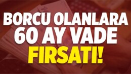 Borcu Olanlara 60 Ay Vade Fırsatı!