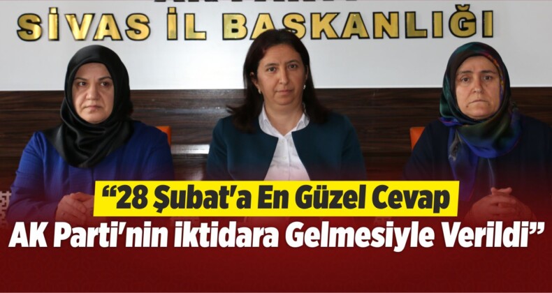 AK Parti Sivas Kadın Kolları’nın 28 Şubat Açıklaması