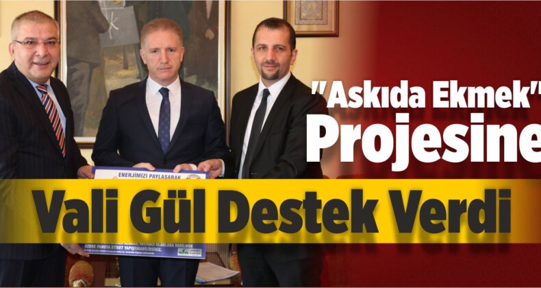 “Askıda Ekmek” Projesine Vali Gül Destek Verdi