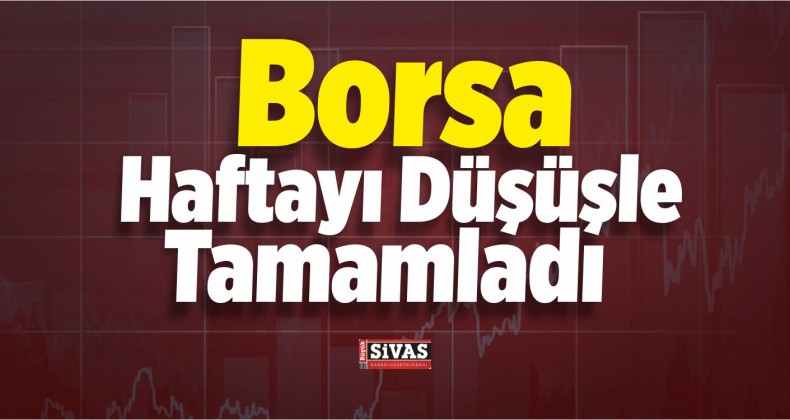 Borsa Haftayı Düşüşle Tamamladı