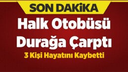 Halk Otobüsü Durağa Çarptı, 3 Kişi Hayatını Kaybetti