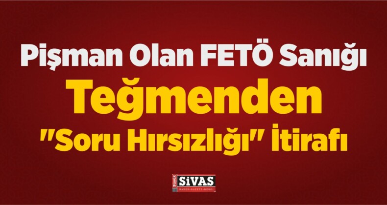 Pişman Olan FETÖ Sanığı Teğmenden “Soru Hırsızlığı” İtirafı